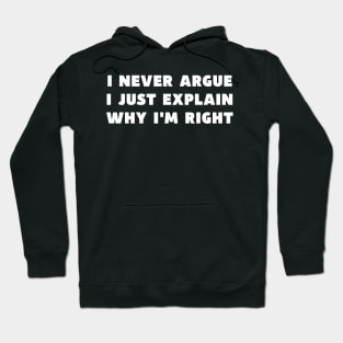 I Never Argue I Just Explain Why I'm Right Funny Saying Hoodie